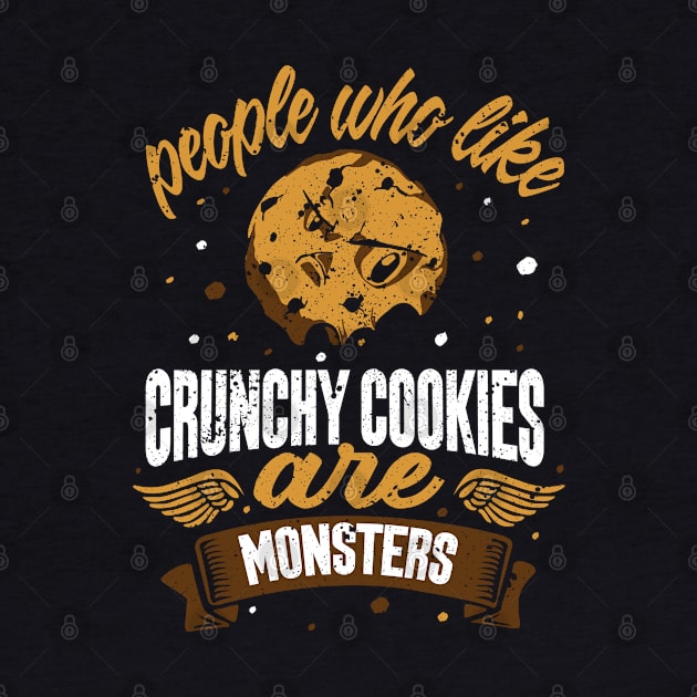 people who like crunchy cookies are monsters funny baker design by FoxyDesigns95